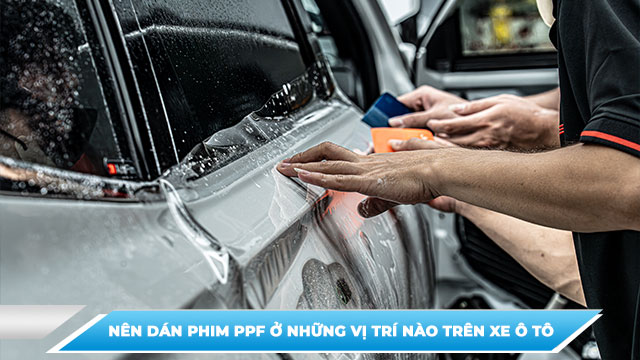 NÊN DÁN PHIM PPF Ở NHỮNG VỊ TRÍ NÀO TRÊN XE Ô TÔ