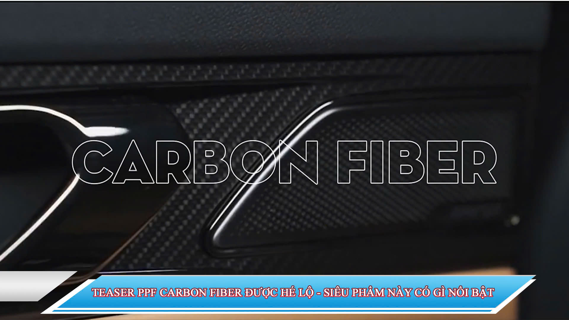 TEASER PPF CARBON FIBER ĐƯỢC HÉ LỘ - SIÊU PHẨM NÀY CÓ GÌ NỔI BẬT 