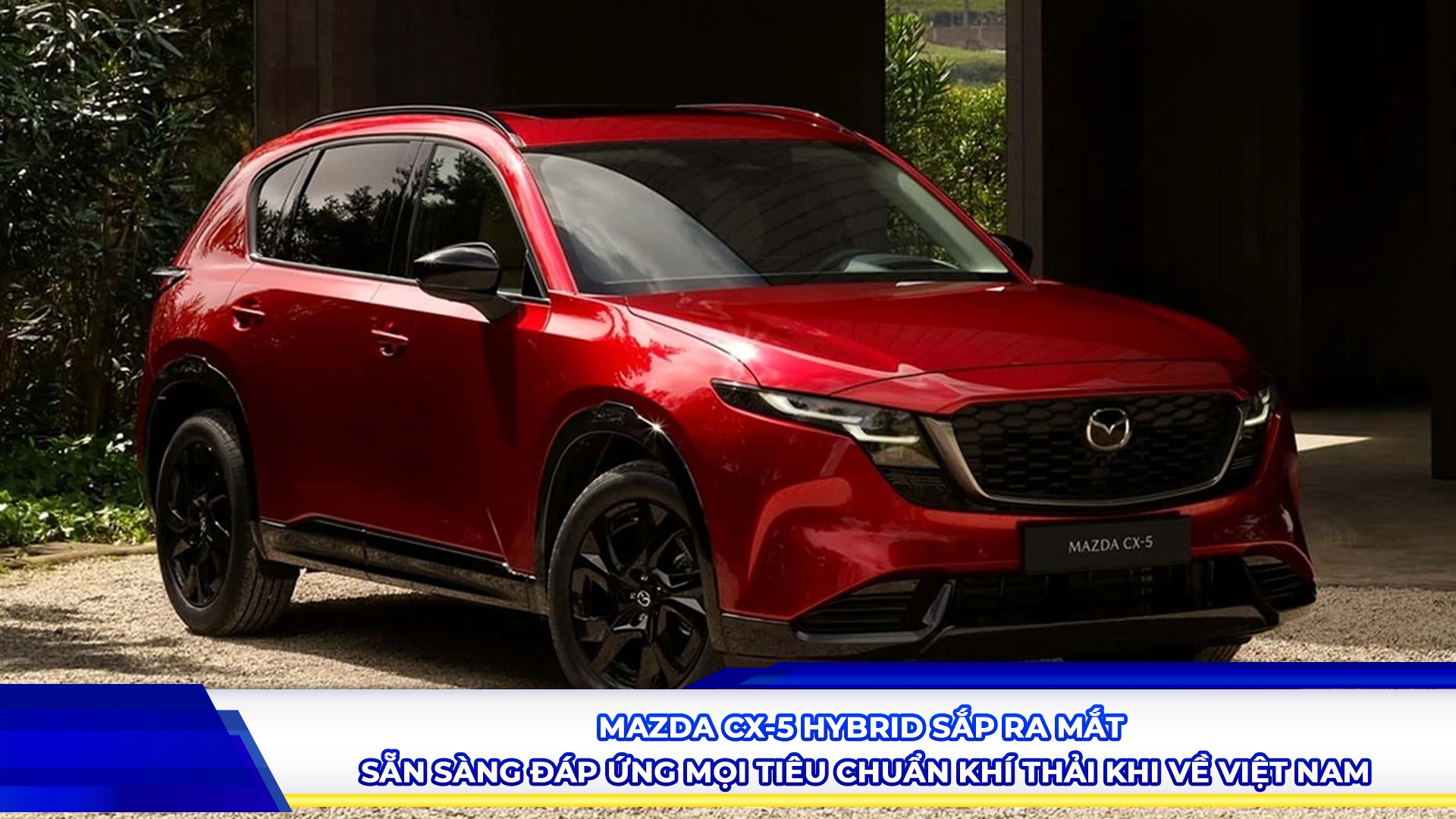 MAZDA CX-5 HYBRID SẮP RA MẮT, SẴN SÀNG ĐÁP ỨNG MỌI TIÊU CHUẨN KHÍ THẢI KHI VỀ VIỆT NAM