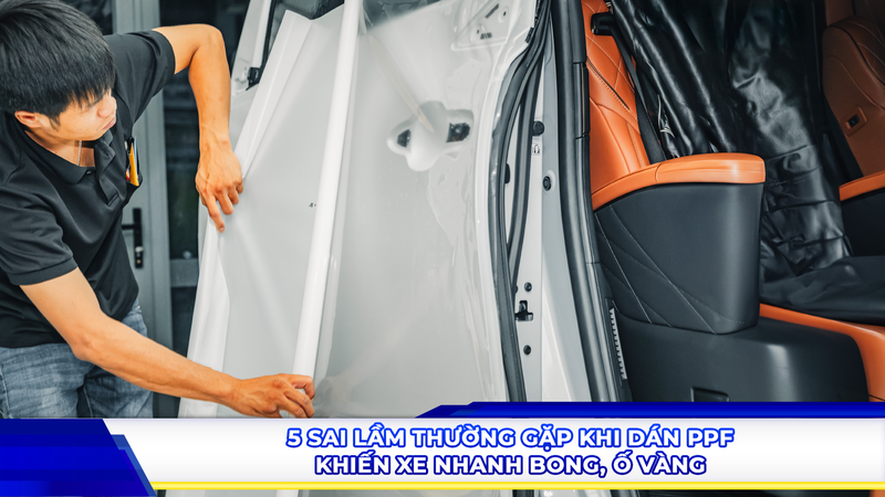 5 sai lầm thường gặp khi dán PPF khiến xe nhanh bong, ố vàng