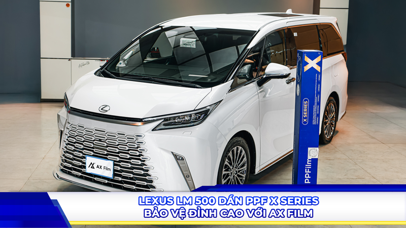 Lexus LM 500 dán PPF X Series Ver 2 - Bảo vệ đỉnh cao với AX Film