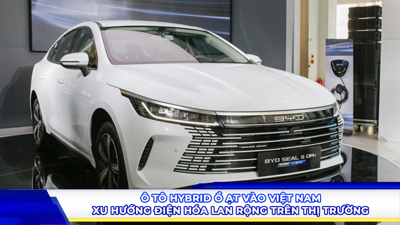Ôtô hybrid ồ ạt vào Việt Nam - Xu hướng điện hóa lan rộng trên thị trường