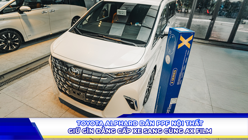 Toyota Alphard dán PPF nội thất - Giữ gìn đẳng cấp xe sang cùng AX Film
