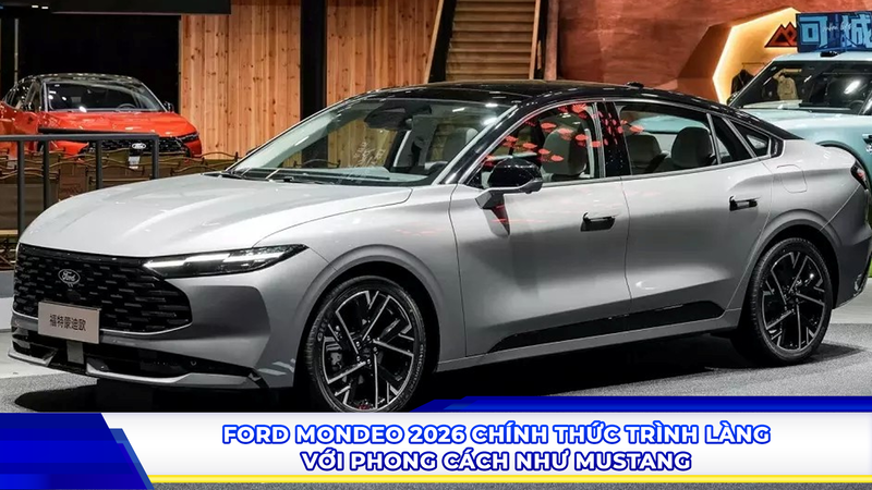Ford Mondeo 2026 chính thức trình làng với phong cách như Mustang