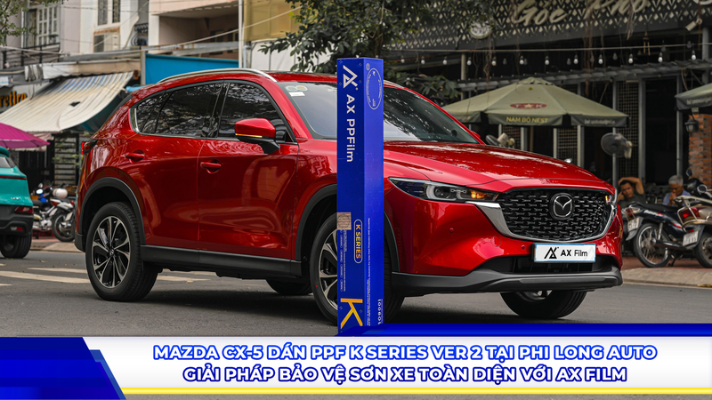 Mazda CX-5 dán PPF K Series Ver 2 tại Phi Long Auto - Giải pháp bảo vệ sơn xe toàn diện với AX Film