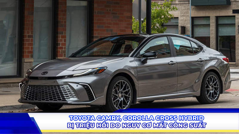 Toyota Camry, Corolla Cross hybrid bị triệu hồi do nguy cơ mất công suất